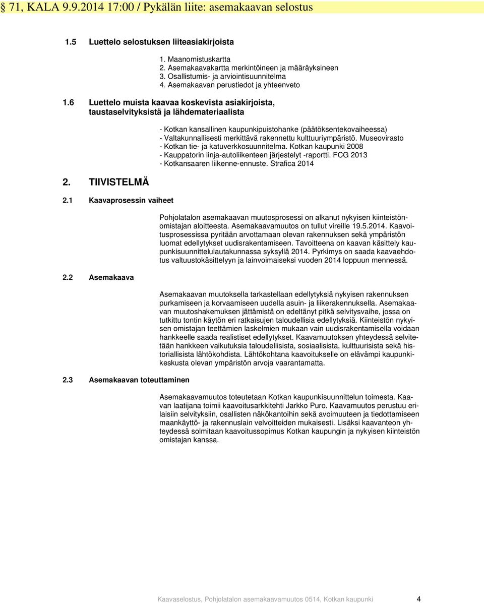 1 Kaavaprosessin vaiheet 2.2 Asemakaava 2.3 Asemakaavan toteuttaminen - Kotkan kansallinen kaupunkipuistohanke (päätöksentekovaiheessa) - Valtakunnallisesti merkittävä rakennettu kulttuuriympäristö.