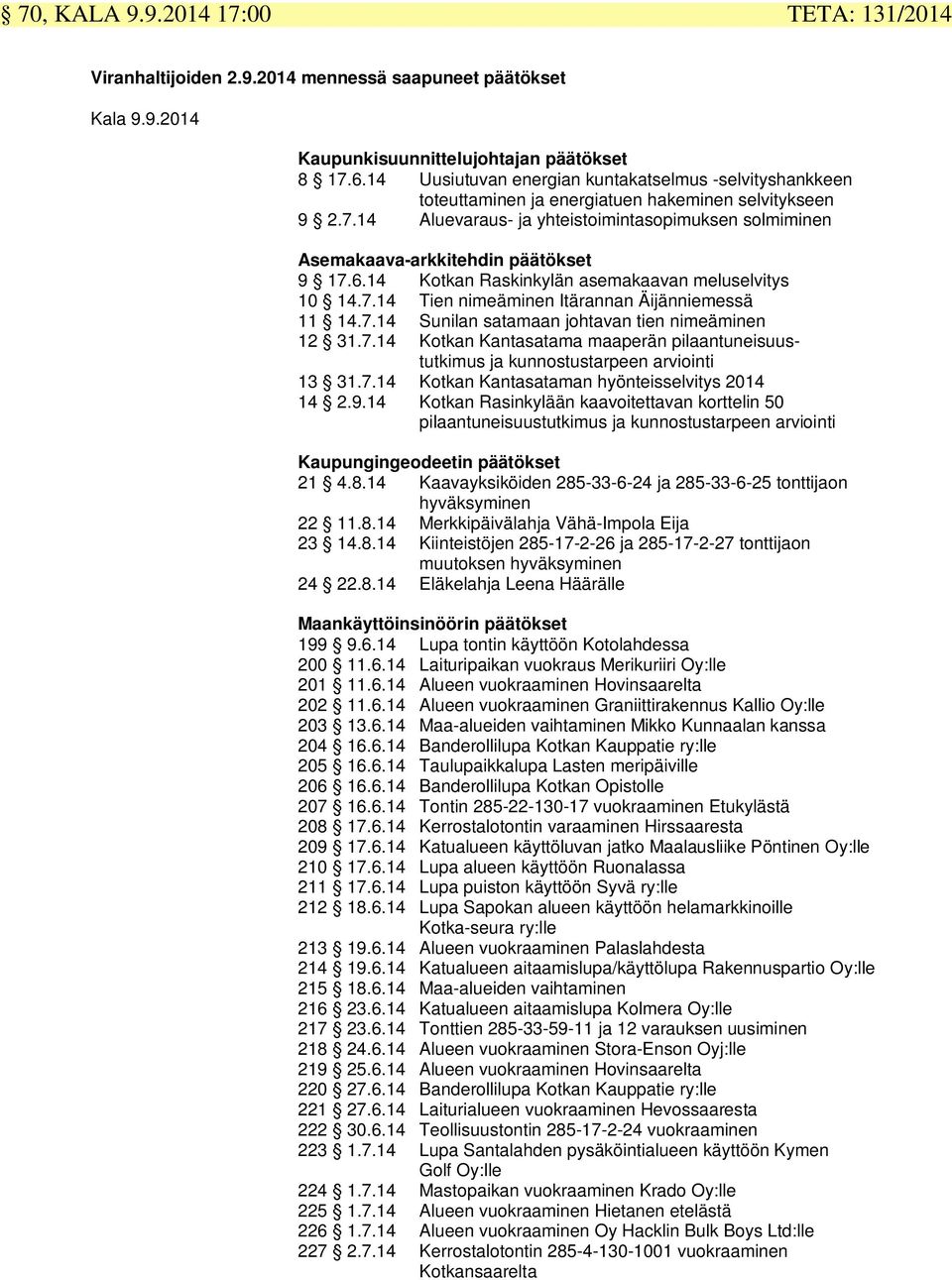 14 Aluevaraus- ja yhteistoimintasopimuksen solmiminen Asemakaava-arkkitehdin päätökset 9 17.6.14 Kotkan Raskinkylän asemakaavan meluselvitys 10 14.7.14 Tien nimeäminen Itärannan Äijänniemessä 11 14.7.14 Sunilan satamaan johtavan tien nimeäminen 12 31.