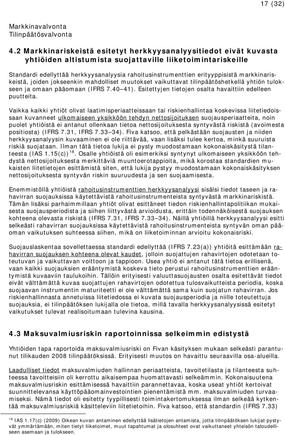 erityyppisistä markkinariskeistä, joiden jokseenkin mahdolliset muutokset vaikuttavat tilinpäätöshetkellä yhtiön tulokseen ja omaan pääomaan (IFRS 7.40 41).