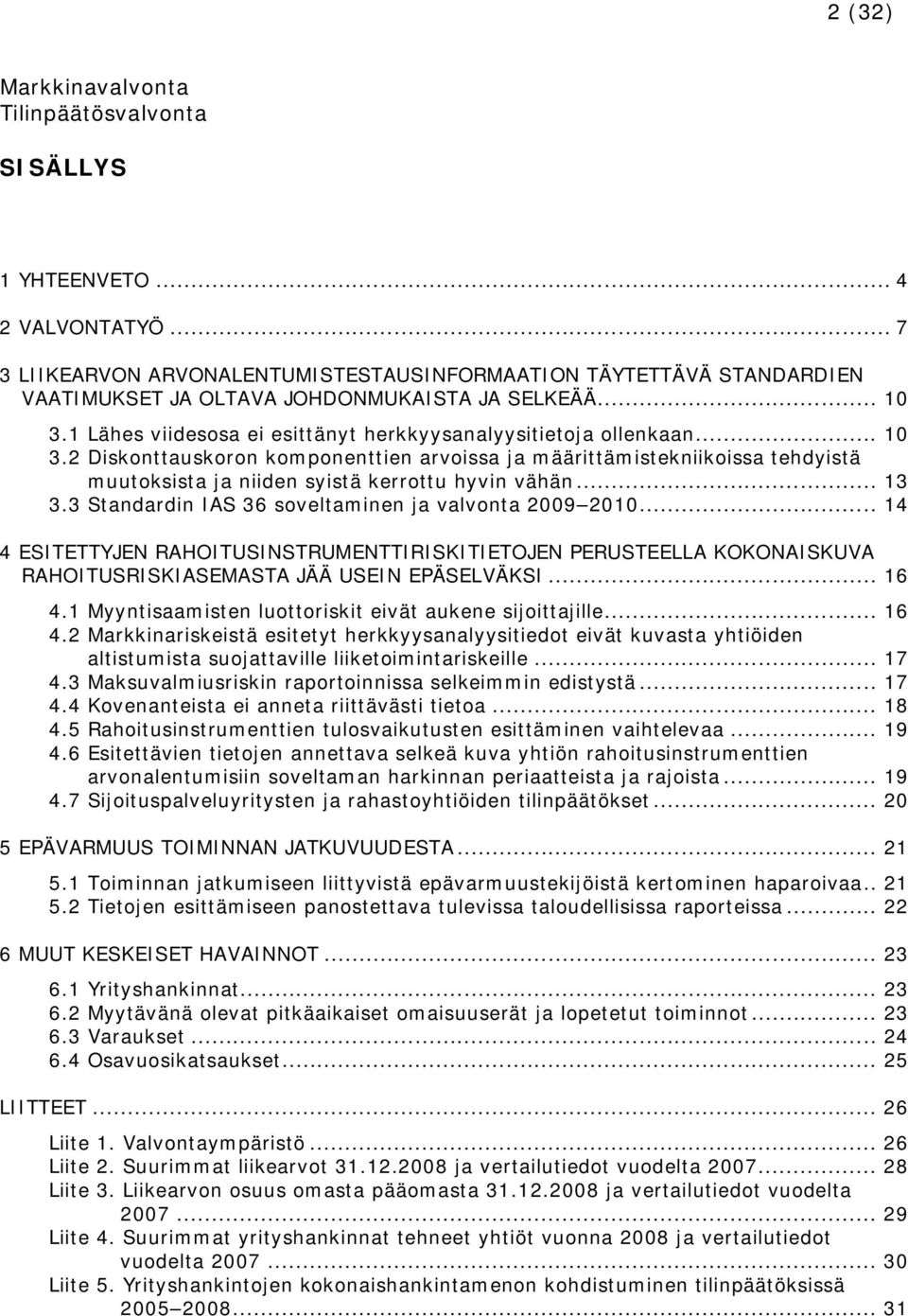 2 Diskonttauskoron komponenttien arvoissa ja määrittämistekniikoissa tehdyistä muutoksista ja niiden syistä kerrottu hyvin vähän... 13 3.3 Standardin IAS 36 soveltaminen ja valvonta 2009 2010.