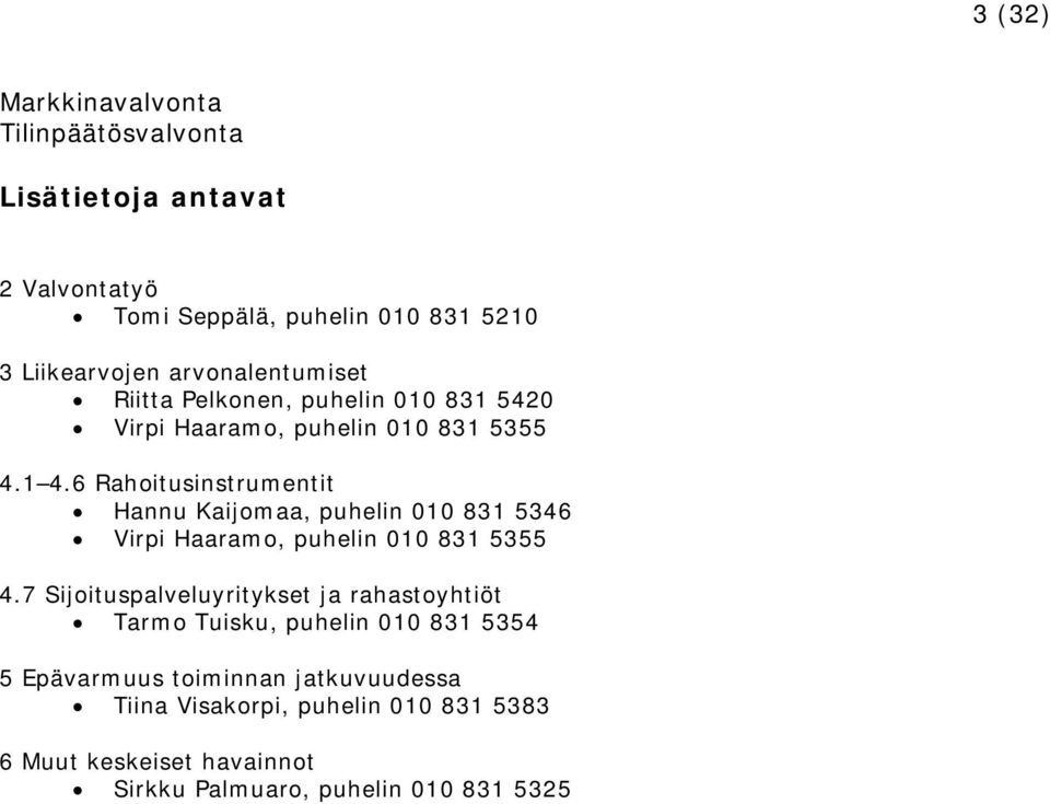 6 Rahoitusinstrumentit Hannu Kaijomaa, puhelin 010 831 5346 Virpi Haaramo, puhelin 010 831 5355 4.