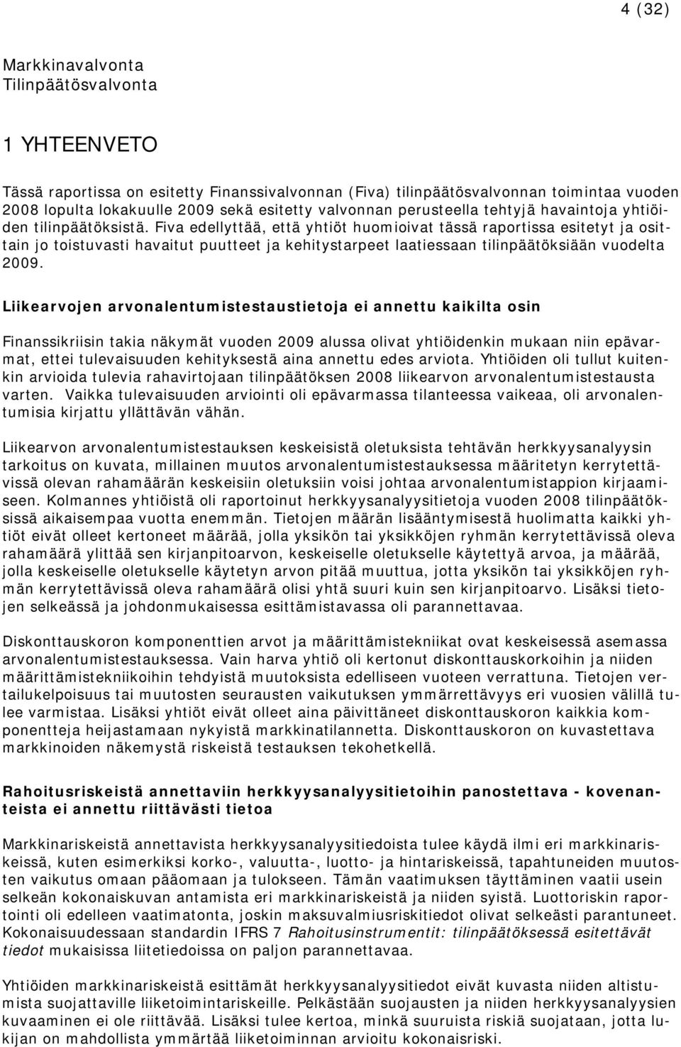 Liikearvojen arvonalentumistestaustietoja ei annettu kaikilta osin Finanssikriisin takia näkymät vuoden 2009 alussa olivat yhtiöidenkin mukaan niin epävarmat, ettei tulevaisuuden kehityksestä aina