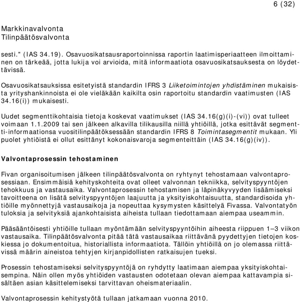 16(i)) mukaisesti. Uudet segmenttikohtaisia tietoja koskevat vaatimukset (IAS 34.16(g)(i)-(vi)) ovat tulleet voimaan 1.1.2009 tai sen jälkeen alkavilla tilikausilla niillä yhtiöillä, jotka esittävät segmentti-informaationsa vuositilinpäätöksessään standardin IFRS 8 Toimintasegmentit mukaan.