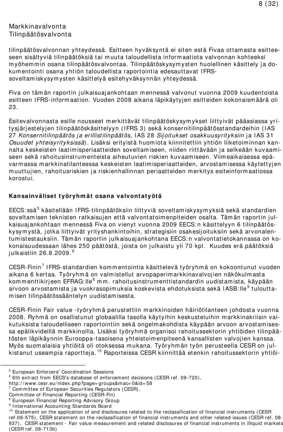 Tilinpäätöskysymysten huolellinen käsittely ja dokumentointi osana yhtiön taloudellista raportointia edesauttavat IFRSsoveltamiskysymysten käsittelyä esitehyväksynnän yhteydessä.