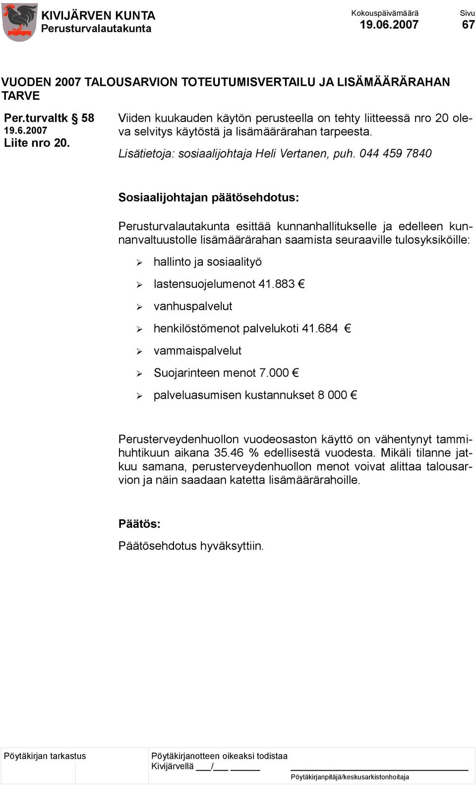 044 459 7840 esittää kunnanhallitukselle ja edelleen kunnanvaltuustolle lisämäärärahan saamista seuraaville tulosyksiköille: hallinto ja sosiaalityö lastensuojelumenot 41.