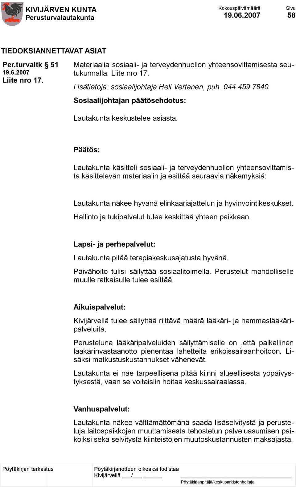 Lautakunta käsitteli sosiaali- ja terveydenhuollon yhteensovittamista käsittelevän materiaalin ja esittää seuraavia näkemyksiä: Lautakunta näkee hyvänä elinkaariajattelun ja hyvinvointikeskukset.