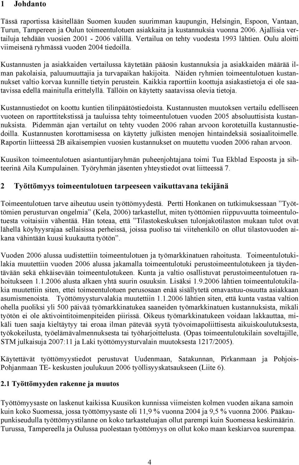 Kustannusten ja asiakkaiden vertailussa käytetään pääosin kustannuksia ja asiakkaiden määrää ilman pakolaisia, paluumuuttajia ja turvapaikan hakijoita.