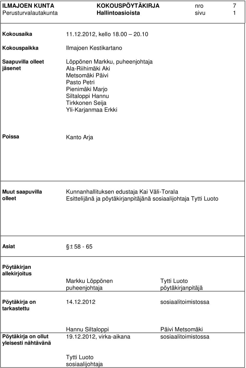 Yli-Karjanmaa Erkki Poissa Kanto Arja Muut saapuvilla olleet Kunnanhallituksen edustaja Kai Väli-Torala Esittelijänä ja pöytäkirjanpitäjänä sosiaalijohtaja Tytti Luoto Asiat :t 58-65 Pöytäkirjan