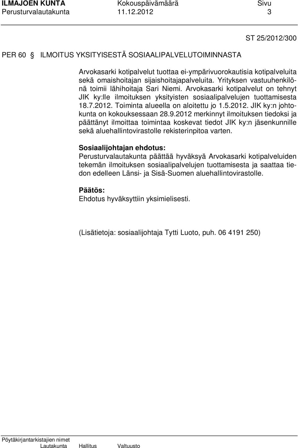 Yrityksen vastuuhenkilönä toimii lähihoitaja Sari Niemi. Arvokasarki kotipalvelut on tehnyt JIK ky:lle ilmoituksen yksityisten sosiaalipalvelujen tuottamisesta 18.7.2012.