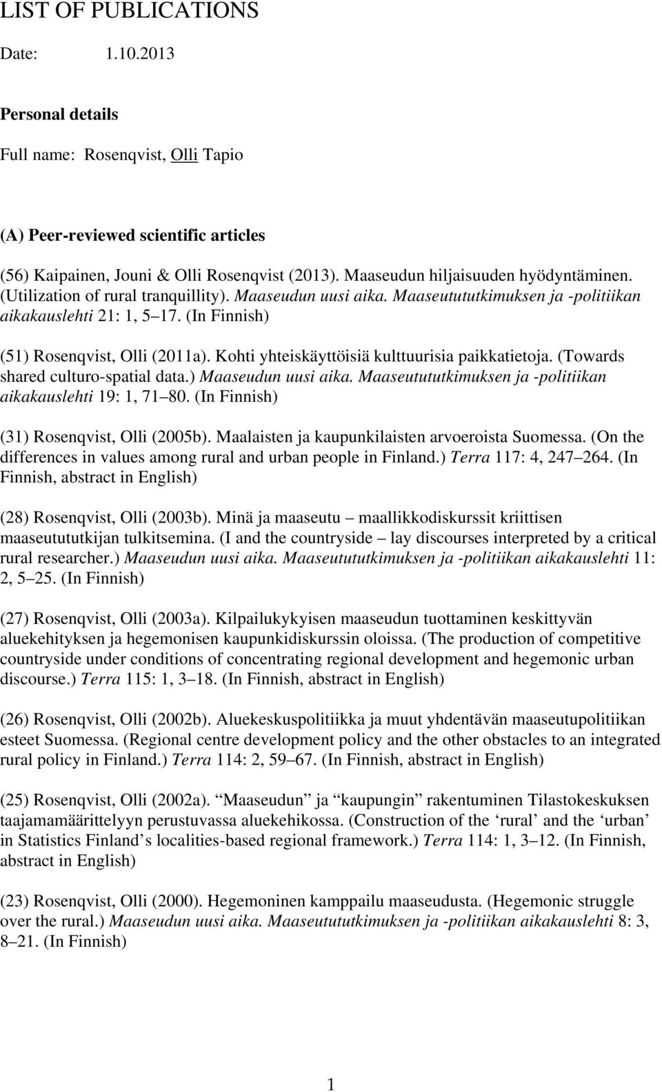 Kohti yhteiskäyttöisiä kulttuurisia paikkatietoja. (Towards shared culturo-spatial data.) Maaseudun uusi aika. Maaseutututkimuksen ja -politiikan aikakauslehti 19: 1, 71 80.