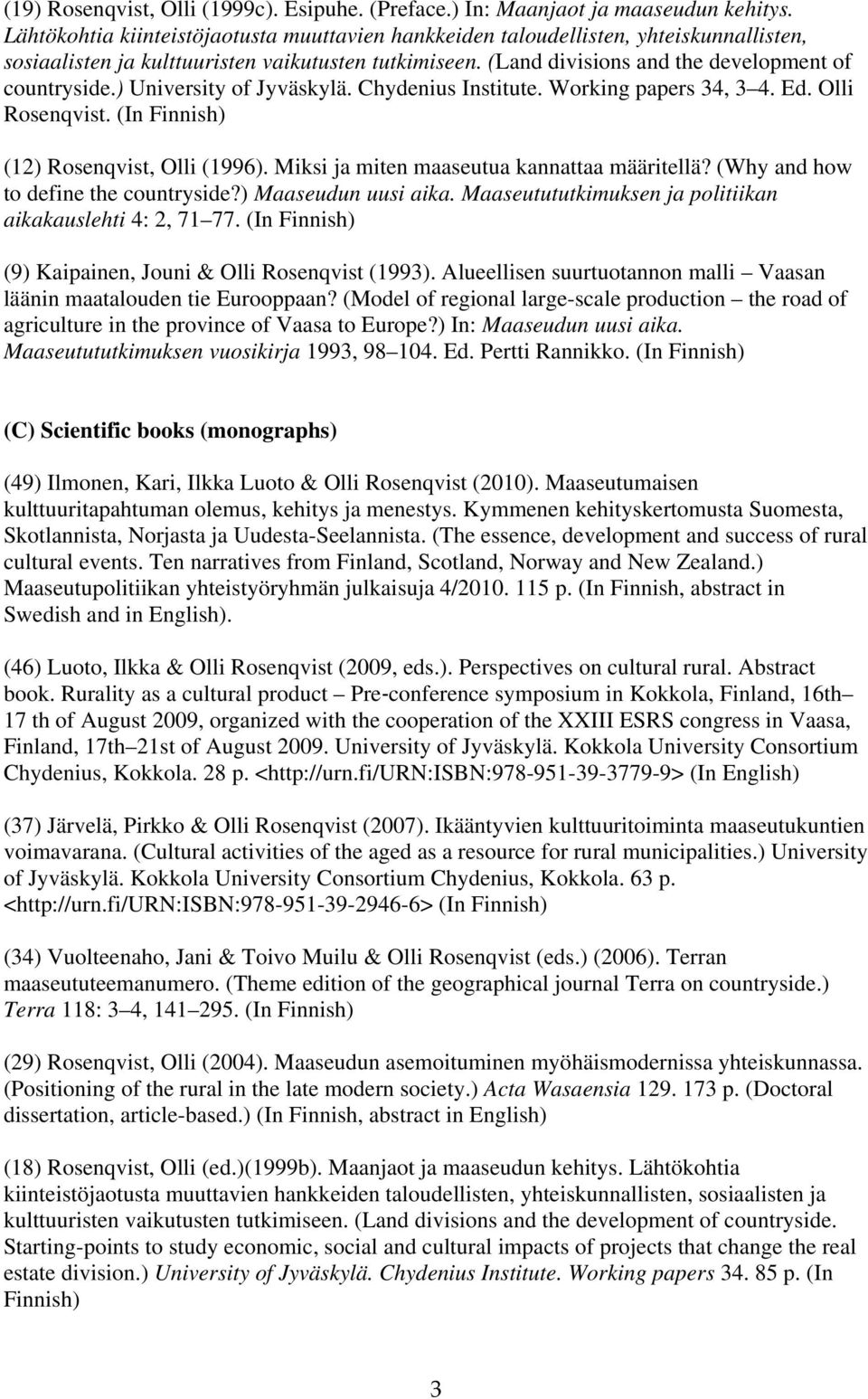 ) University of Jyväskylä. Chydenius Institute. Working papers 34, 3 4. Ed. Olli Rosenqvist. (In (12) Rosenqvist, Olli (1996). Miksi ja miten maaseutua kannattaa määritellä?