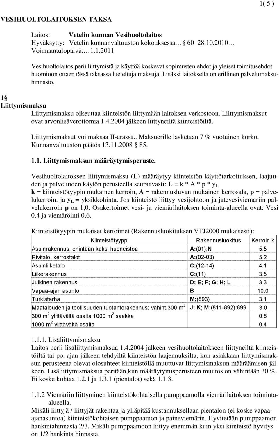 t voi maksaa II-erässä.. Maksuerille lasketaan 7 % vuotuinen korko. Kunnanvaltuuston päätös 13.11.2008 85. 1.1. n määräytymisperuste.