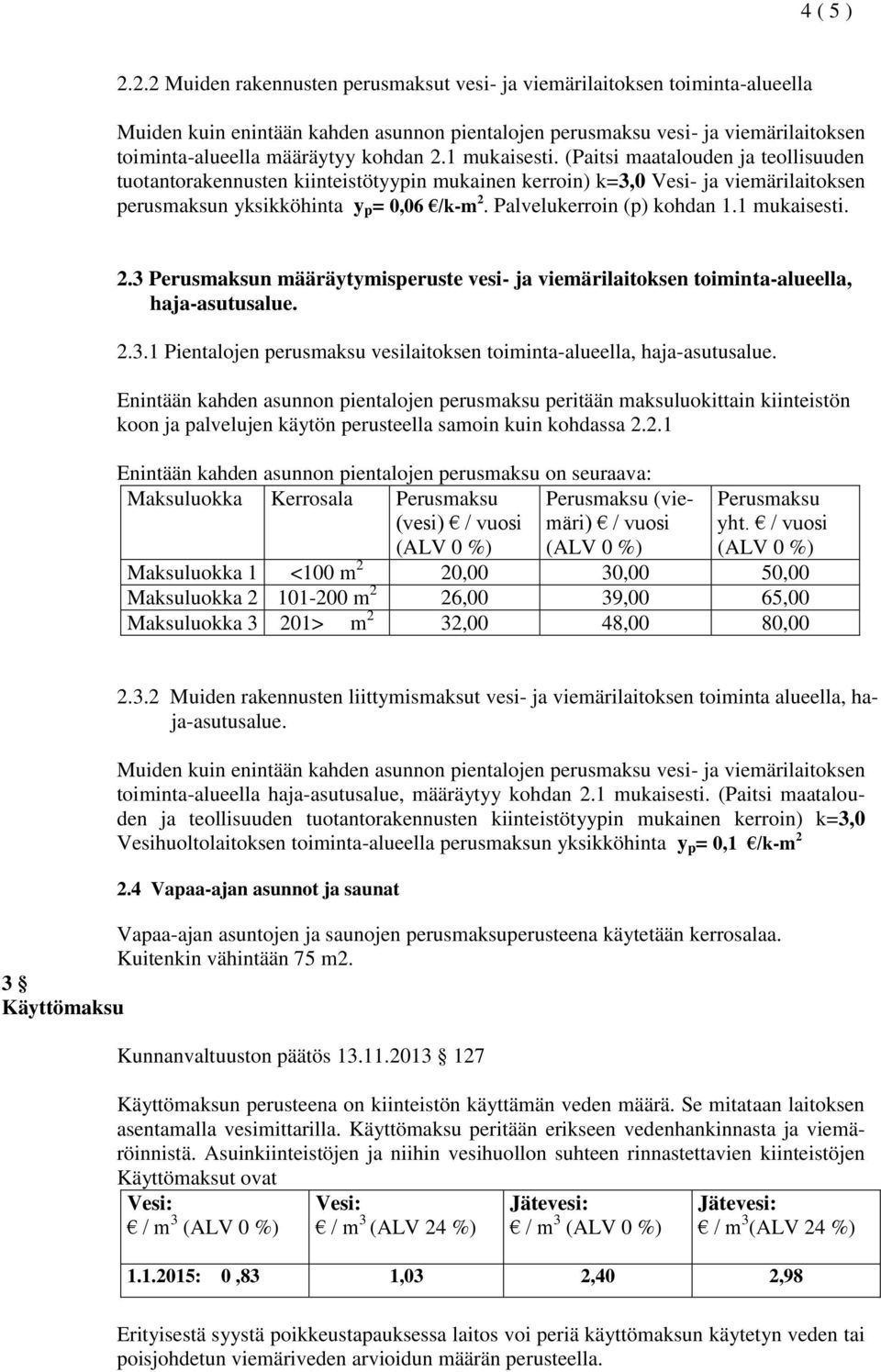 2.1 mukaisesti. (Paitsi maatalouden ja teollisuuden tuotantorakennusten kiinteistötyypin mukainen kerroin) k=3,0 Vesi- ja viemärilaitoksen perusmaksun yksikköhinta y p = 0,06 /k-m 2.