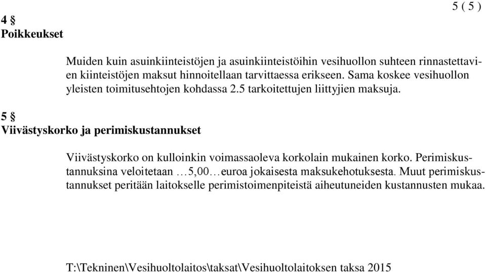 5 Viivästyskorko ja perimiskustannukset Viivästyskorko on kulloinkin voimassaoleva korkolain mukainen korko.