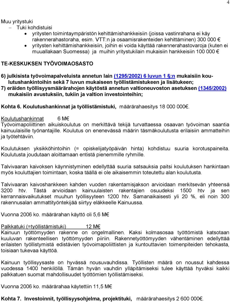 hankkeisiin 100 000 TE-KESKUKSEN TYÖVOIMAOSASTO 6) julkisista työvoimapalveluista annetun lain (1295/2002) 6 luvun 1 :n mukaisiin koulutushankintoihin sekä 7 luvun mukaiseen työllistämistukeen ja