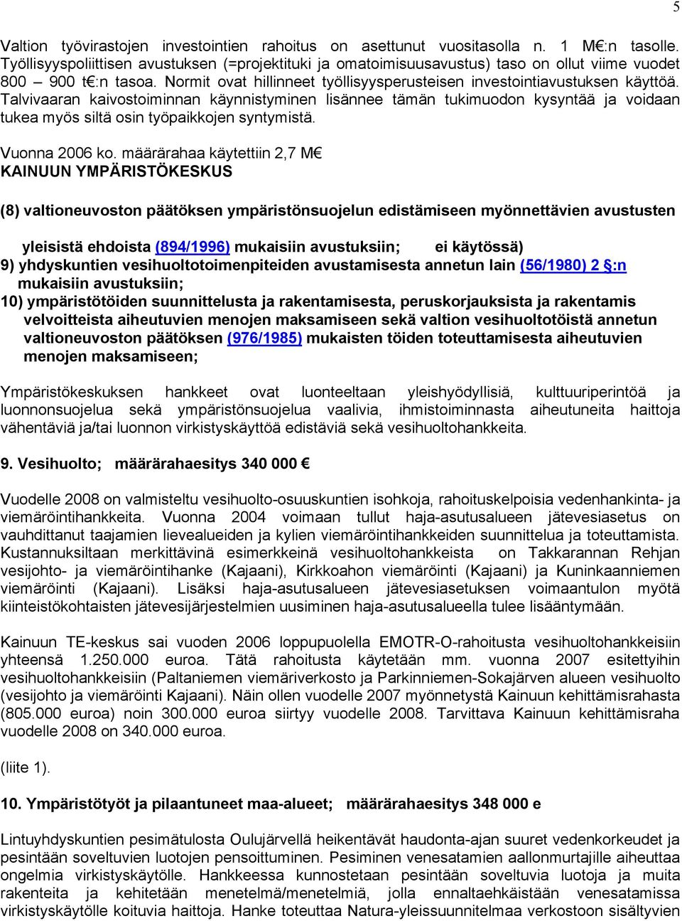 Talvivaaran kaivostoiminnan käynnistyminen lisännee tämän tukimuodon kysyntää ja voidaan tukea myös siltä osin työpaikkojen syntymistä. Vuonna 2006 ko.