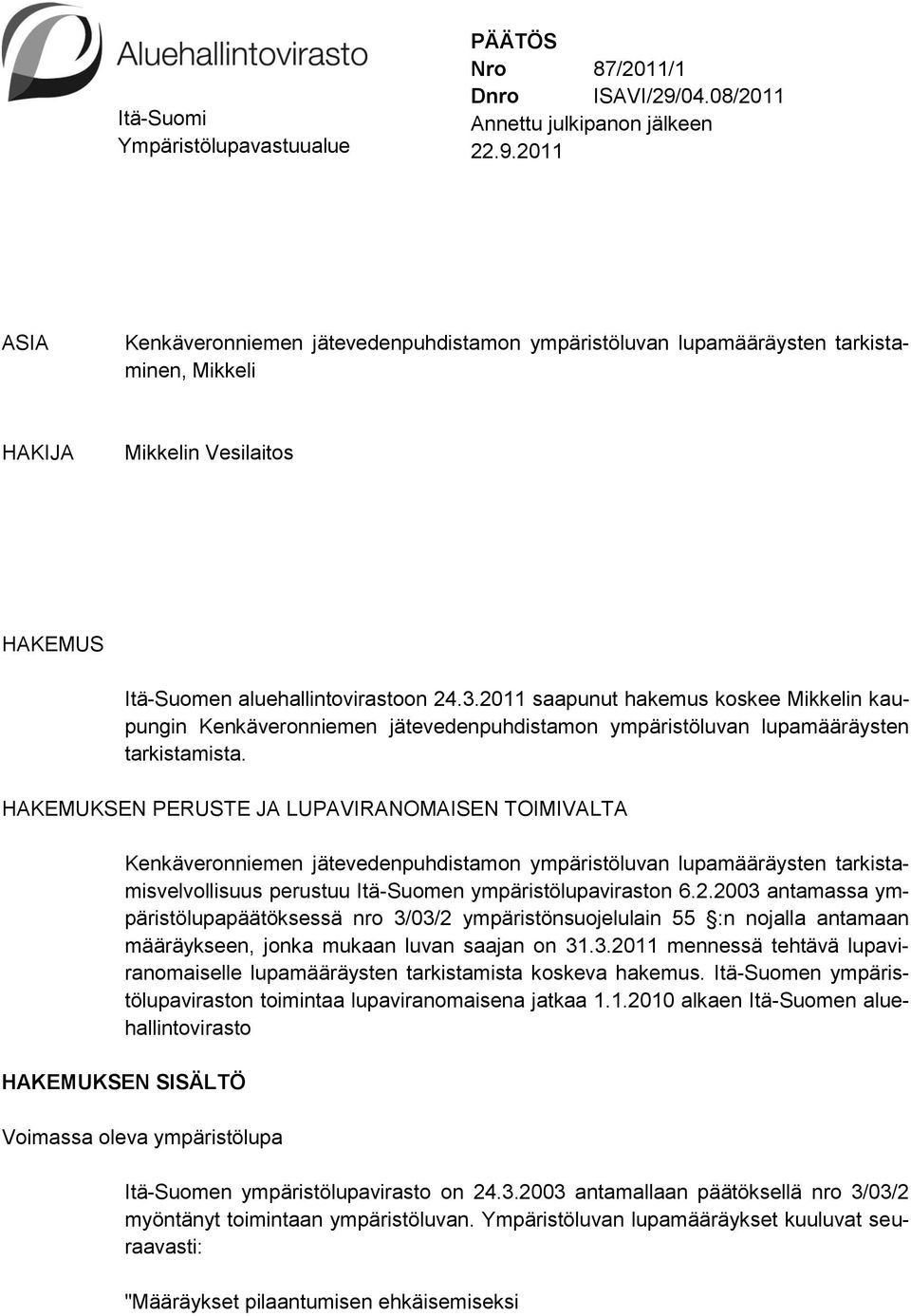 2011 ASIA Kenkäveronniemen jätevedenpuhdistamon ympäristöluvan lupamääräysten tarkistaminen, Mikkeli HAKIJA Mikkelin Vesilaitos HAKEMUS Itä-Suomen aluehallintovirastoon 24.3.
