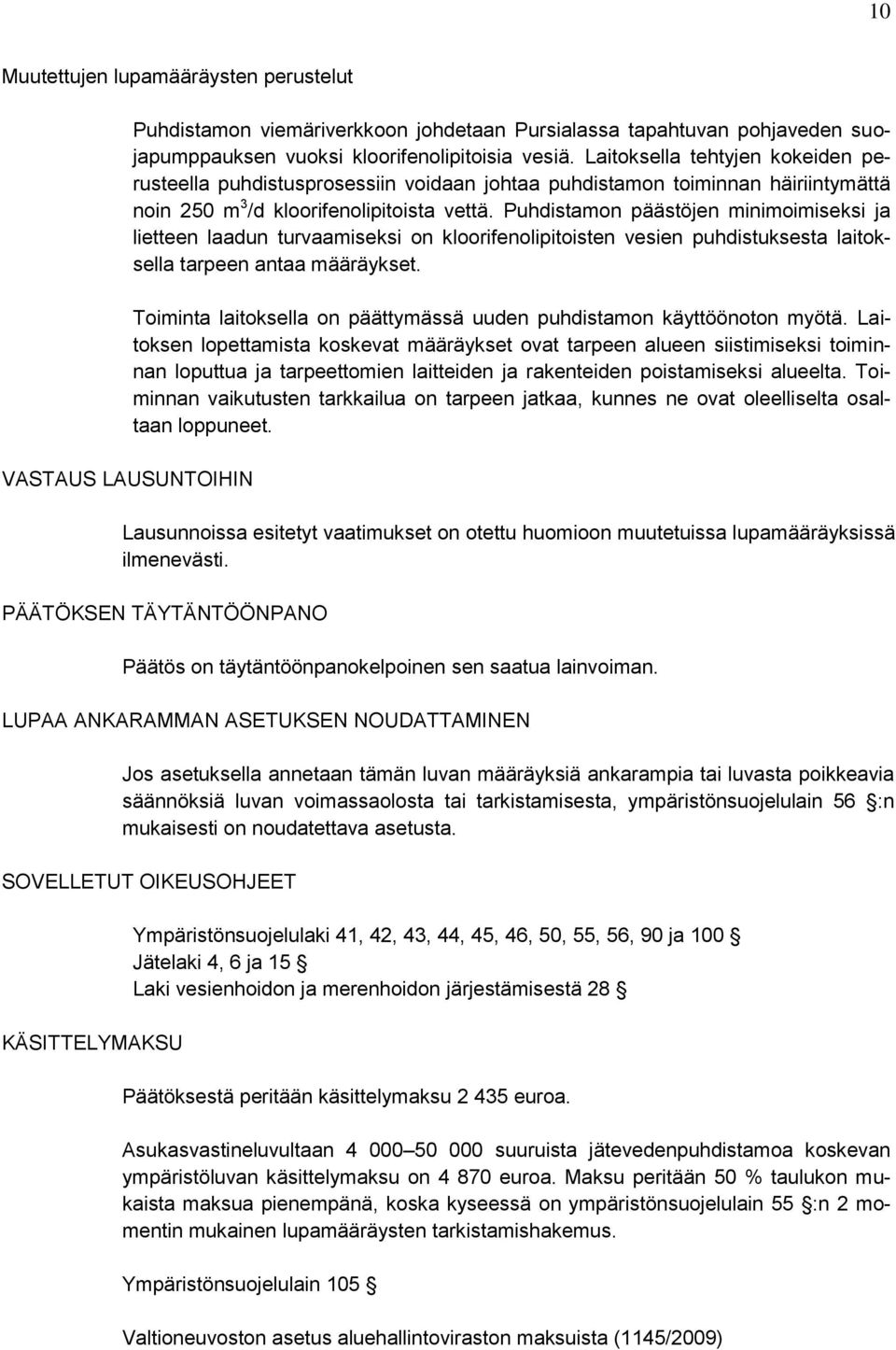Puhdistamon päästöjen minimoimiseksi ja lietteen laadun turvaamiseksi on kloorifenolipitoisten vesien puhdistuksesta laitoksella tarpeen antaa määräykset.