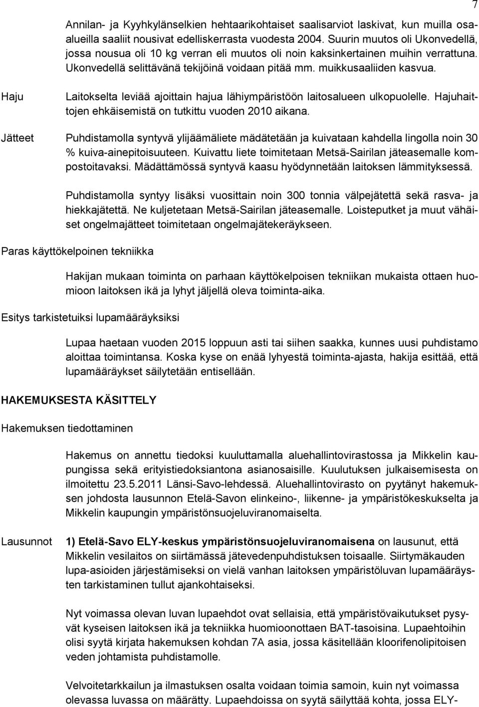 7 Haju Laitokselta leviää ajoittain hajua lähiympäristöön laitosalueen ulkopuolelle. Hajuhaittojen ehkäisemistä on tutkittu vuoden 2010 aikana.