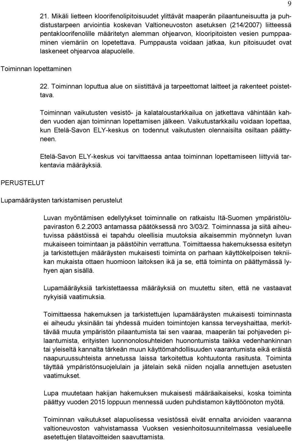 alemman ohjearvon, klooripitoisten vesien pumppaaminen viemäriin on lopetettava. Pumppausta voidaan jatkaa, kun pitoisuudet ovat laskeneet ohjearvoa alapuolelle. 22.