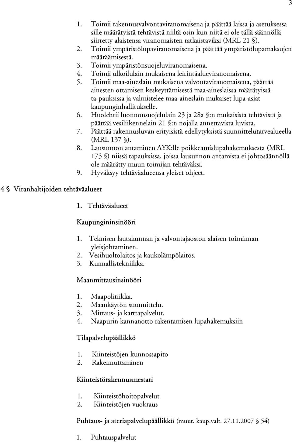 21 ). 2. Toimii ympäristölupaviranomaisena ja päättää ympäristölupamak sujen määräämisestä. 3. Toimii ympäristönsuojeluviranomaisena. 4. Toimii ulkoilulain mukaisena leirintäalueviranomaisena. 5.