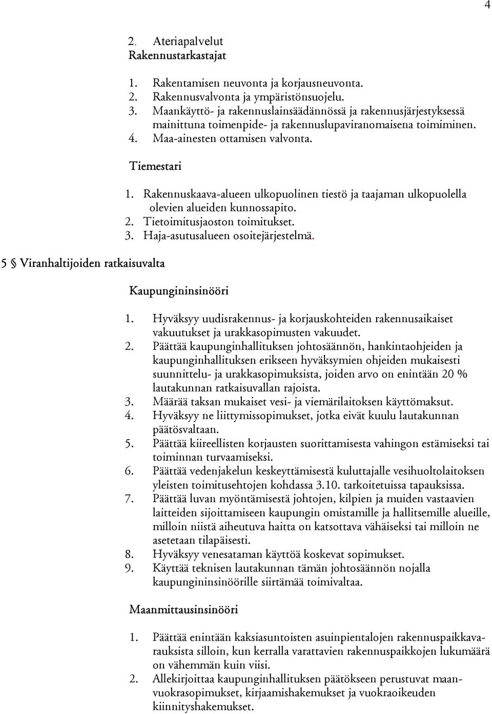 Tiemestari 5 Viranhaltijoiden ratkaisuvalta 1. Rakennuskaava-alueen ulkopuolinen tiestö ja taajaman ulkopuolella olevien alueiden kunnossapito. 2. Tietoimitusjaoston toimitukset. 3.