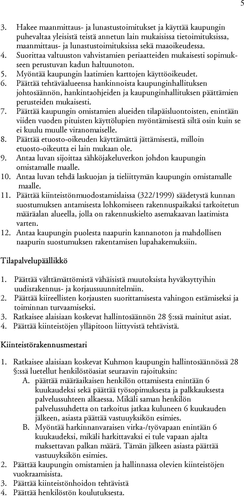 Päättää tehtäväalueensa hankinnoista kaupunginhallituksen johtosäännön, hankintaohjeiden ja kaupunginhallituksen päättämien perusteiden mukaisesti. 7.