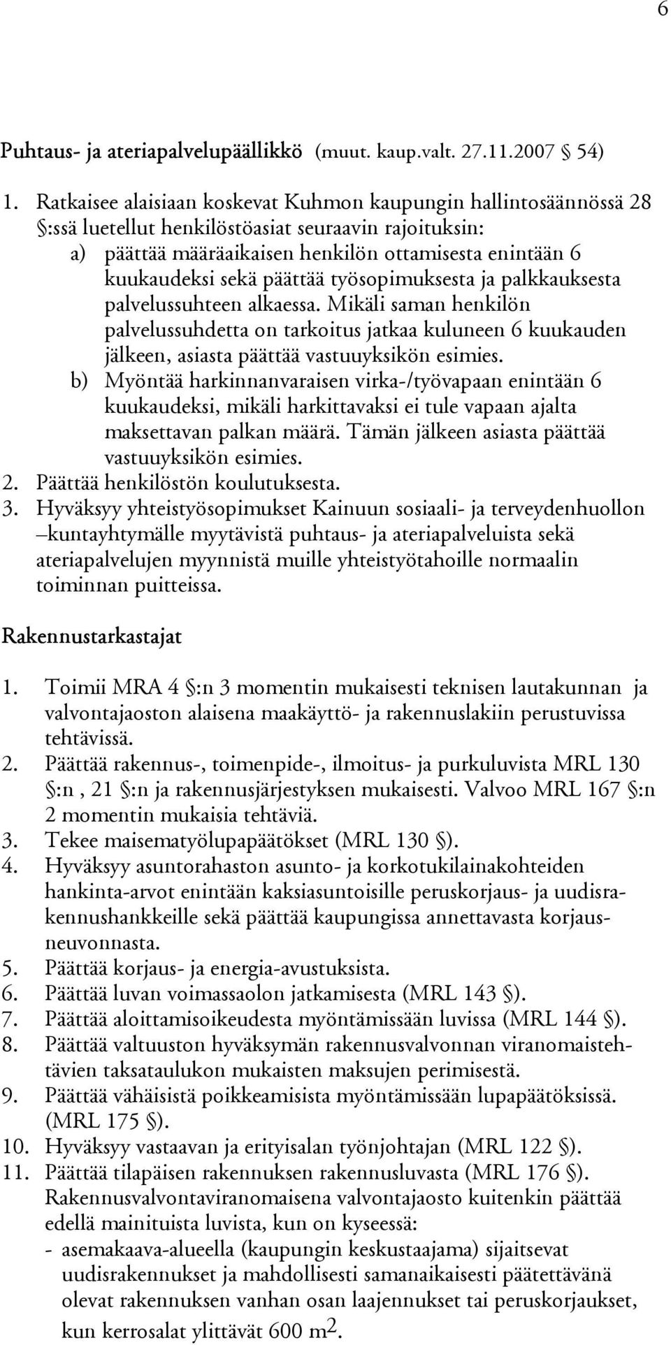 päättää työsopimuksesta ja palkkauksesta palvelussuhteen alkaessa. Mikäli saman henkilön palvelussuhdetta on tarkoitus jatkaa kuluneen 6 kuukauden jälkeen, asiasta päättää vastuuyksikön esimies.