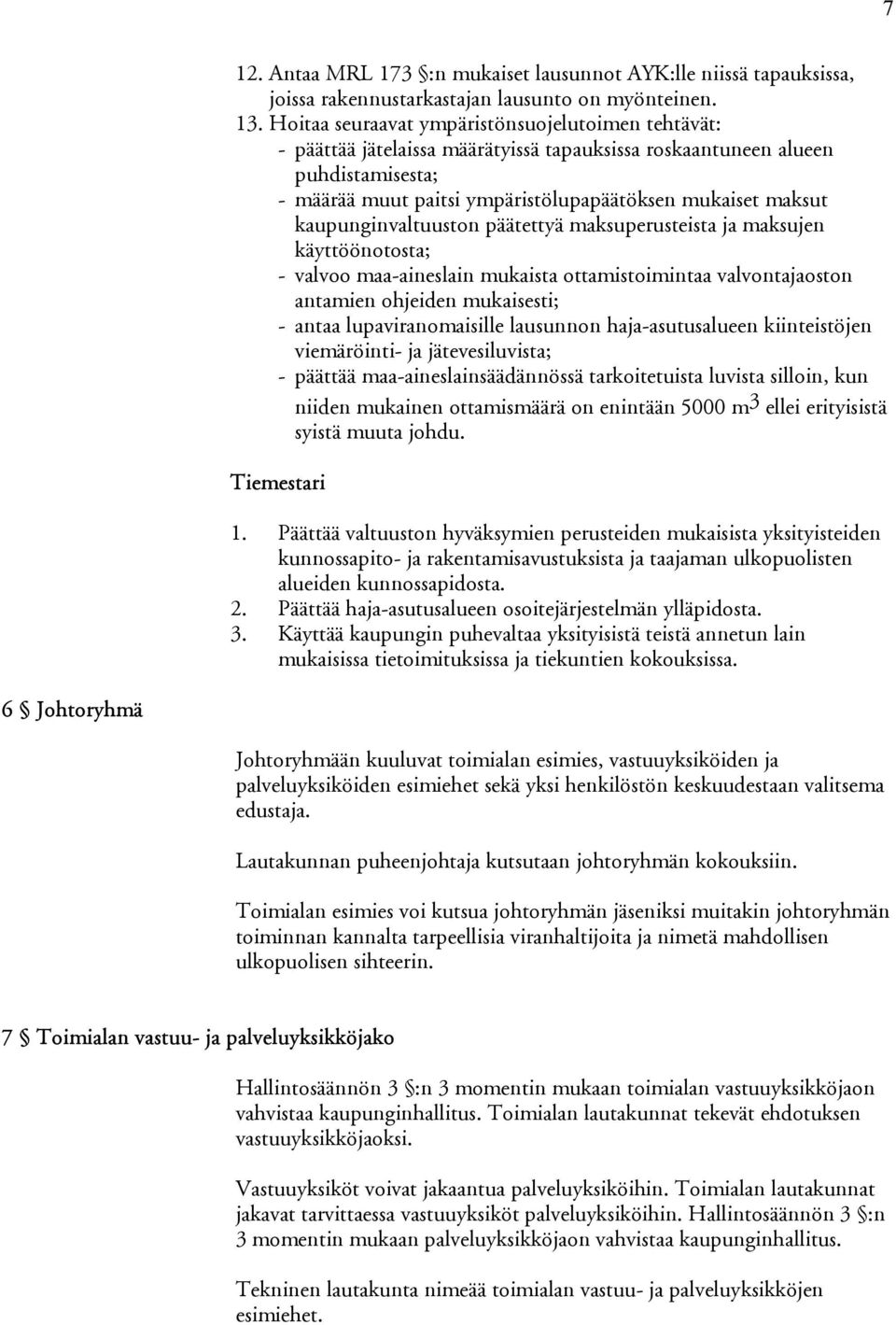 kaupunginvaltuuston päätettyä maksuperusteista ja maksu jen käyttöönotosta; - valvoo maa-aineslain mukaista ottamistoimintaa valvontajaoston antamien ohjeiden mukaisesti; - antaa lupaviranomaisille