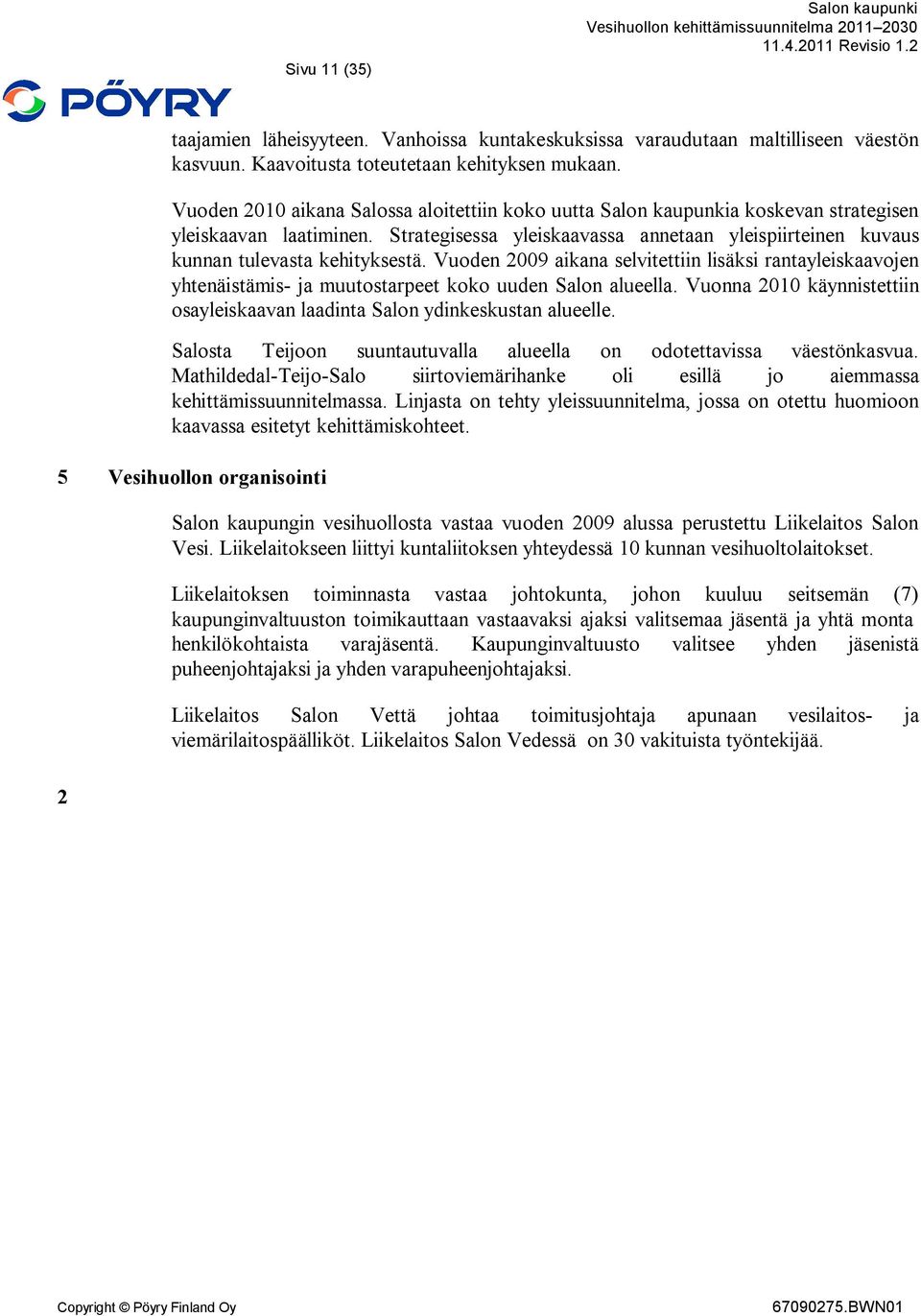 Vuoden 2009 aikana selvitettiin lisäksi rantayleiskaavojen yhtenäistämis- ja muutostarpeet koko uuden Salon alueella. Vuonna 2010 käynnistettiin osayleiskaavan laadinta Salon ydinkeskustan alueelle.