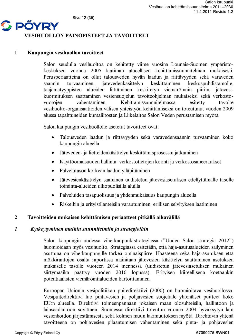 Perusperiaatteina on ollut talousveden hyvän laadun ja riittävyyden sekä varaveden saannin turvaaminen, jätevedenkäsittelyn keskittäminen keskuspuhdistamolle, taajamatyyppisten alueiden liittäminen