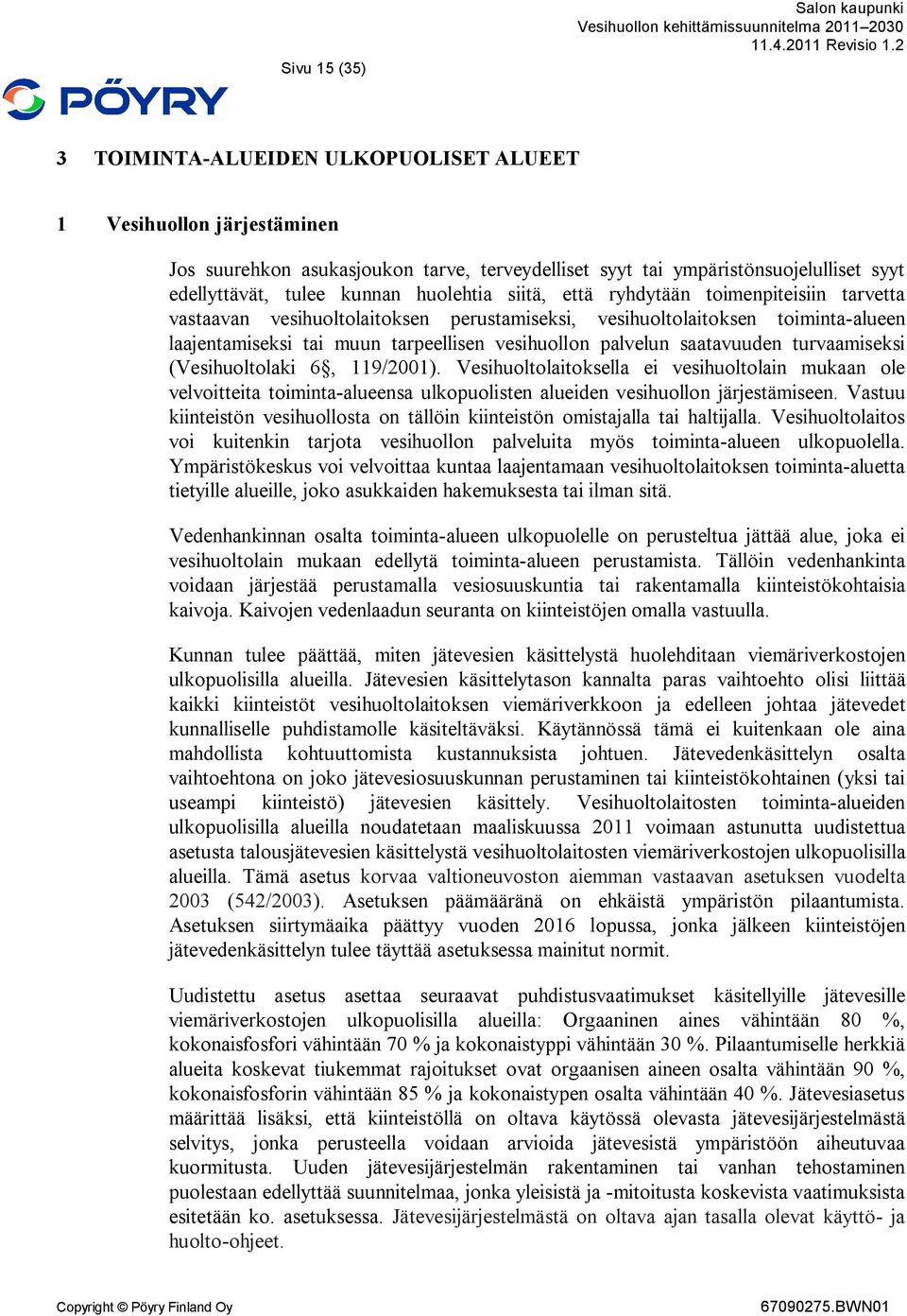 saatavuuden turvaamiseksi (Vesihuoltolaki 6, 119/2001). Vesihuoltolaitoksella ei vesihuoltolain mukaan ole velvoitteita toiminta-alueensa ulkopuolisten alueiden vesihuollon järjestämiseen.