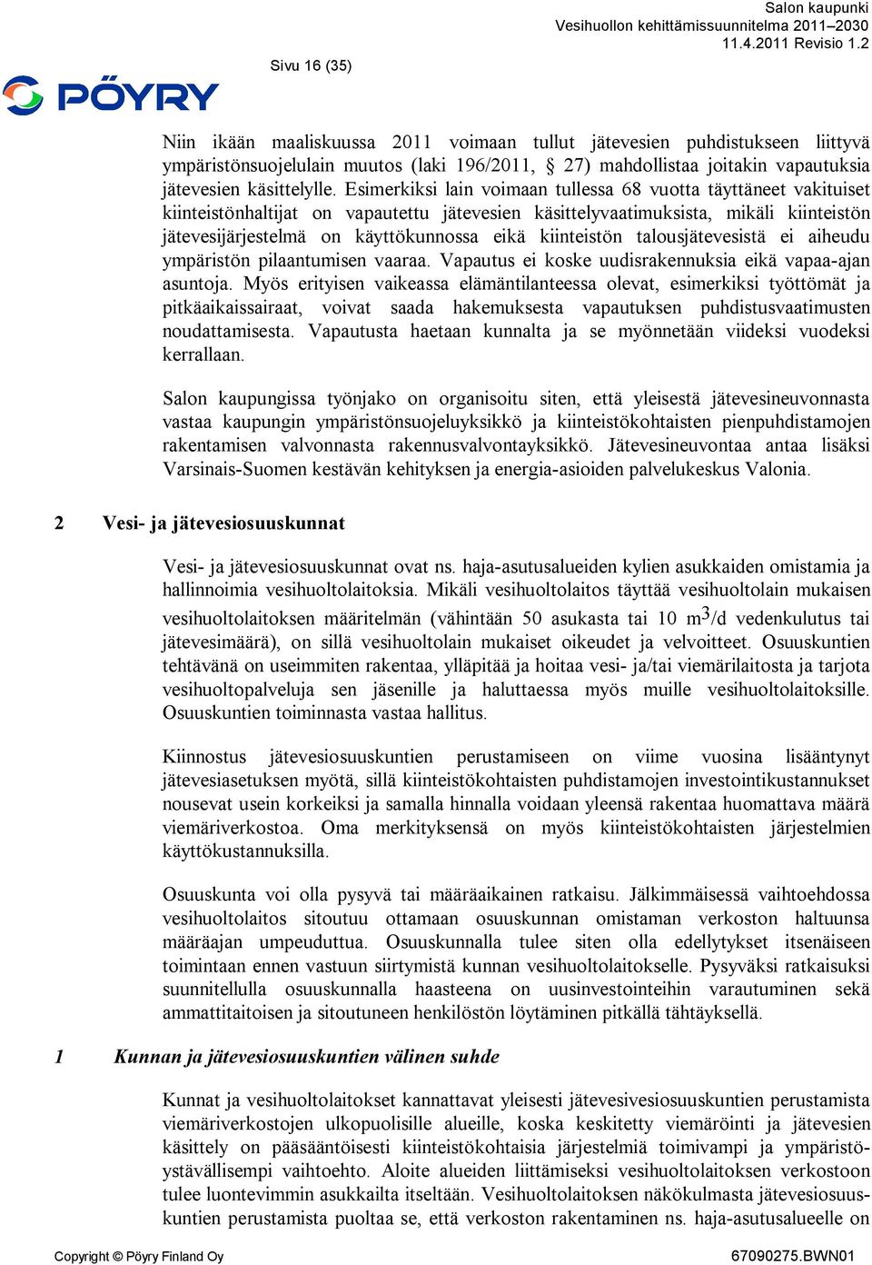 kiinteistön talousjätevesistä ei aiheudu ympäristön pilaantumisen vaaraa. Vapautus ei koske uudisrakennuksia eikä vapaa-ajan asuntoja.