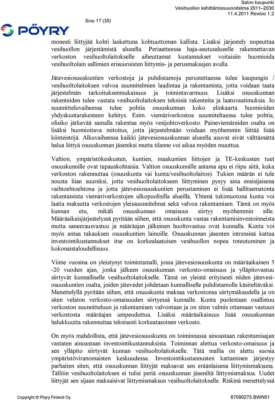 Jätevesiosuuskuntien verkostoja ja puhdistamoja perustettaessa tulee kaupungin / vesihuoltolaitoksen valvoa suunnitelmien laadintaa ja rakentamista, jotta voidaan taata järjestelmän