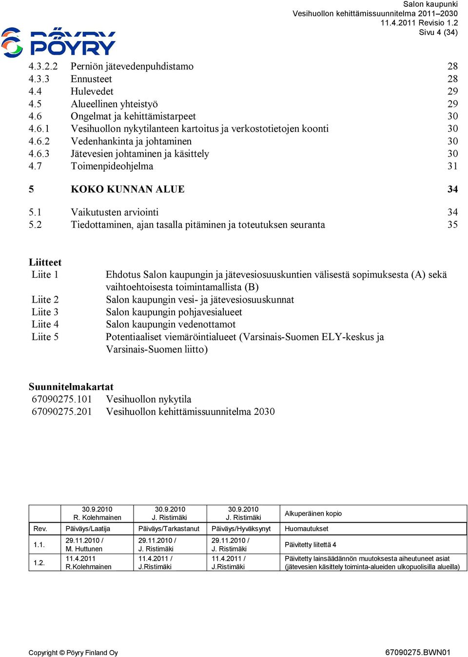 2 Tiedottaminen, ajan tasalla pitäminen ja toteutuksen seuranta 35 Liitteet Liite 1 Liite 2 Liite 3 Liite 4 Liite 5 Ehdotus Salon kaupungin ja jätevesiosuuskuntien välisestä sopimuksesta (A) sekä