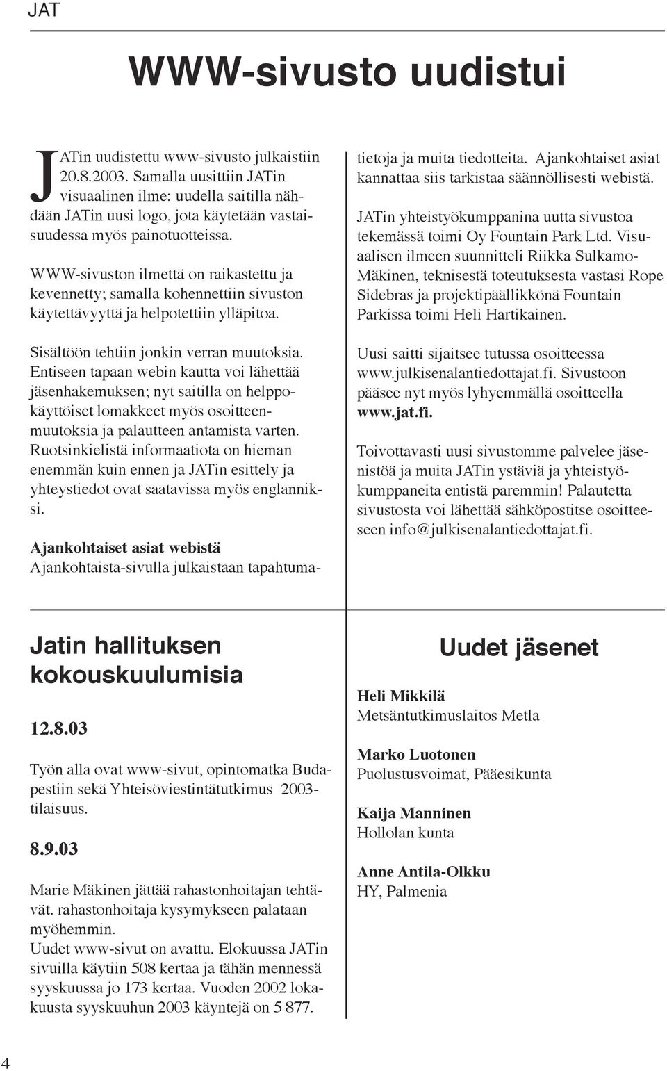 WWW-sivuston ilmettä on raikastettu ja kevennetty; samalla kohennettiin sivuston käytettävyyttä ja helpotettiin ylläpitoa. Sisältöön tehtiin jonkin verran muutoksia.