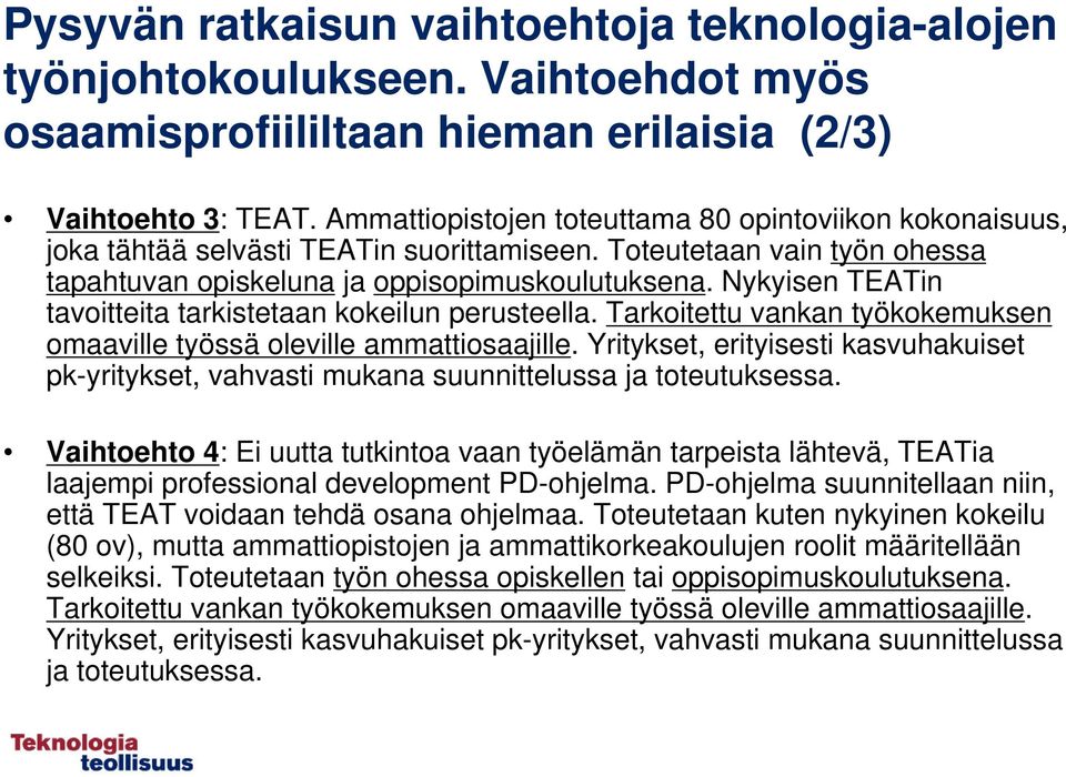 Nykyisen TEATin tavoitteita tarkistetaan kokeilun perusteella. Tarkoitettu vankan työkokemuksen omaaville työssä oleville ammattiosaajille.