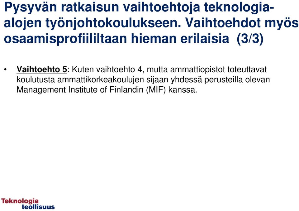 Kuten vaihtoehto 4, mutta ammattiopistot toteuttavat koulutusta