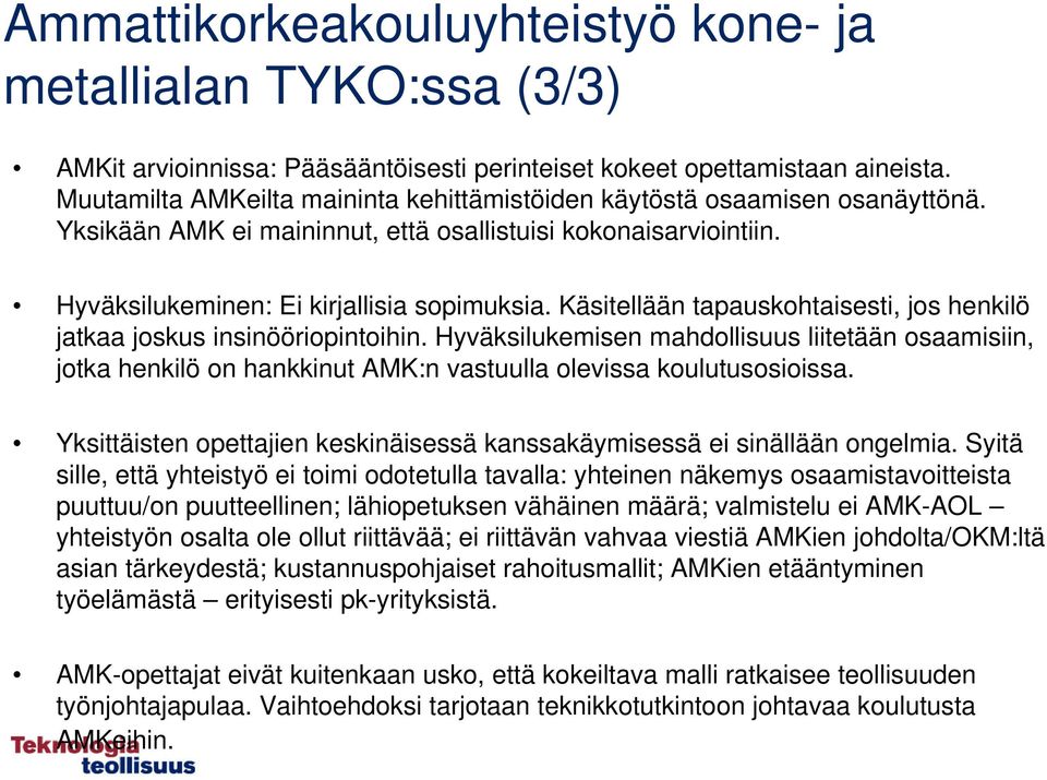 Käsitellään tapauskohtaisesti, jos henkilö jatkaa joskus insinööriopintoihin. Hyväksilukemisen mahdollisuus liitetään osaamisiin, jotka henkilö on hankkinut AMK:n vastuulla olevissa koulutusosioissa.