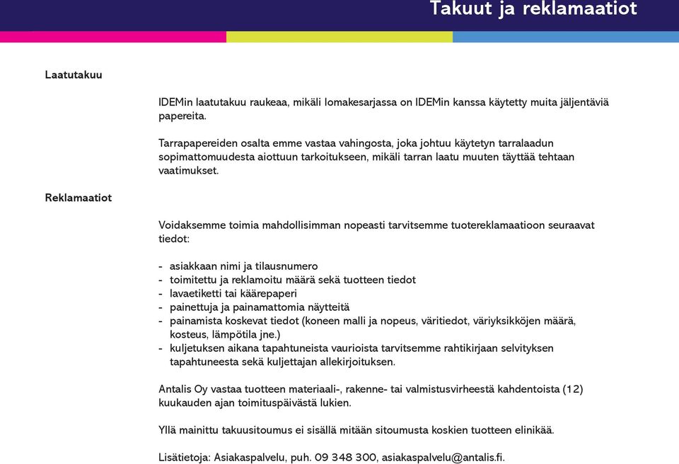 Reklamaatiot Voidaksemme toimia mahdollisimman nopeasti tarvitsemme tuotereklamaatioon seuraavat tiedot: - asiakkaan nimi ja tilausnumero - toimitettu ja reklamoitu määrä sekä tuotteen tiedot -