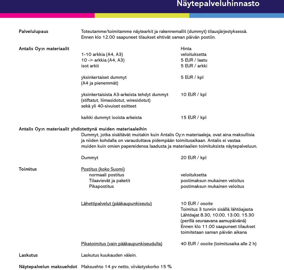 Hinta 1-10 arkkia (A4, A3) veloituksetta 10 -> arkkia (A4, A3) 5 EUR / laatu isot arkit 5 EUR / arkki yksinkertaiset dummyt (A4 ja pienemmät) yksinkertaisista A3-arkeista tehdyt dummyt (stiftatut,