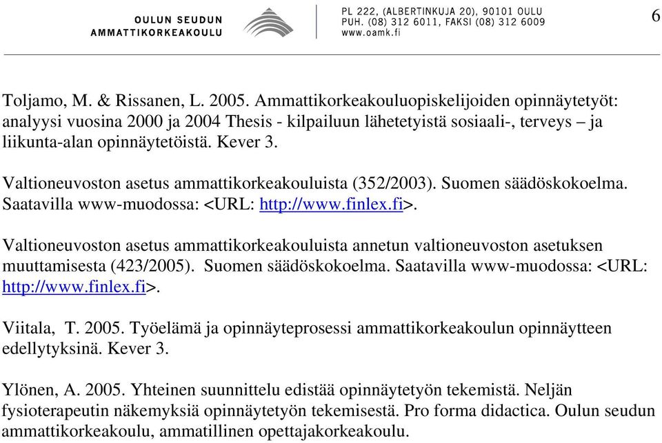 Valtioneuvoston asetus ammattikorkeakouluista annetun valtioneuvoston asetuksen muuttamisesta (423/2005). Suomen säädöskokoelma. Saatavilla www-muodossa: <URL: http://www.finlex.fi>. Viitala, T. 2005.