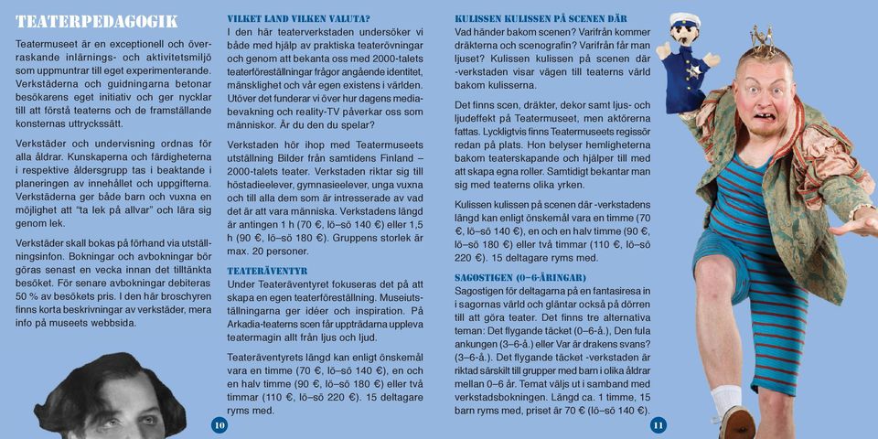 Verkstäder och undervisning ordnas för alla åldrar. Kunskaperna och färdigheterna i respektive åldersgrupp tas i beaktande i planeringen av innehållet och uppgifterna.