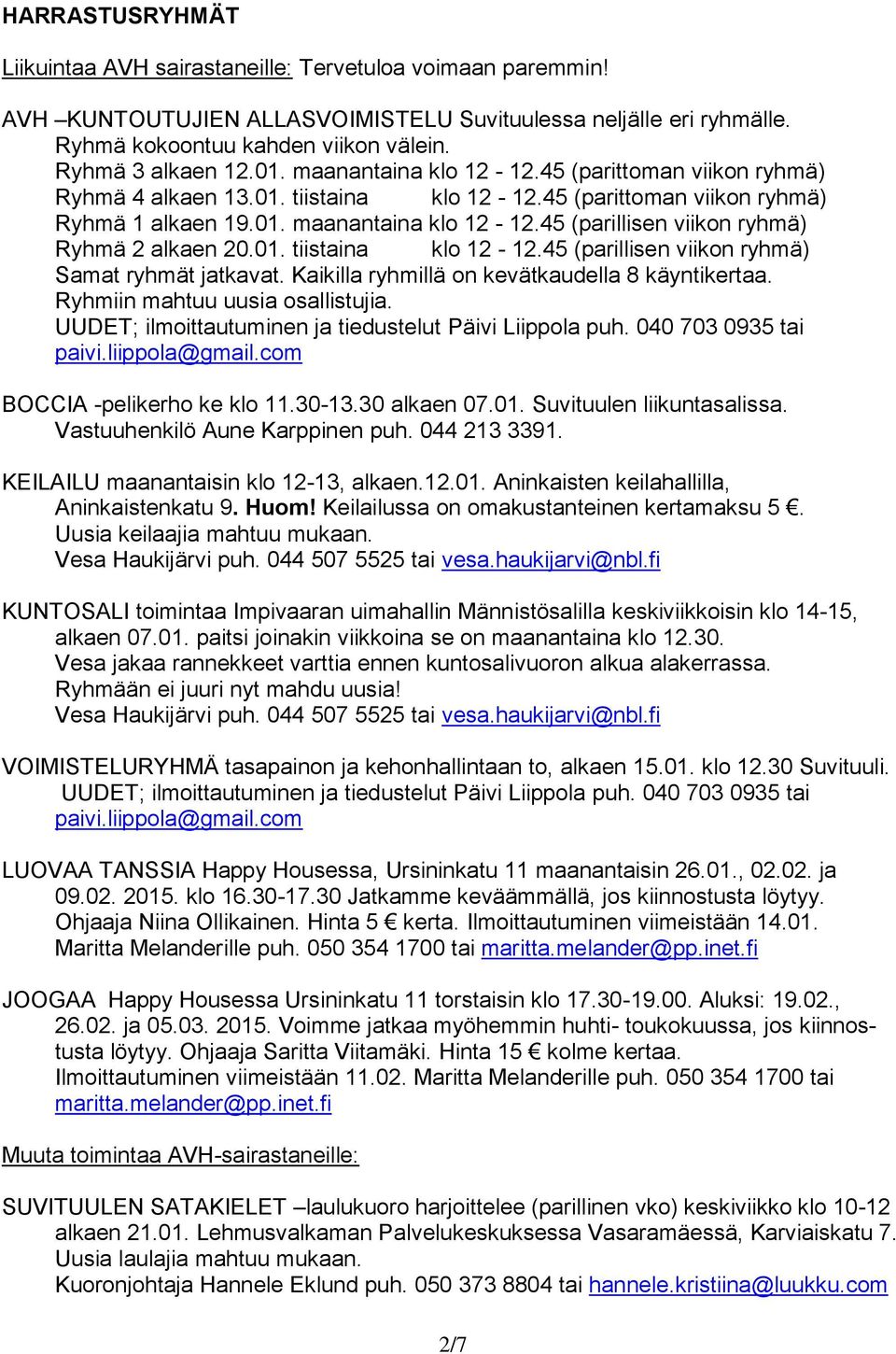 01. tiistaina klo 12-12.45 (parillisen viikon ryhmä) Samat ryhmät jatkavat. Kaikilla ryhmillä on kevätkaudella 8 käyntikertaa. Ryhmiin mahtuu uusia osallistujia.