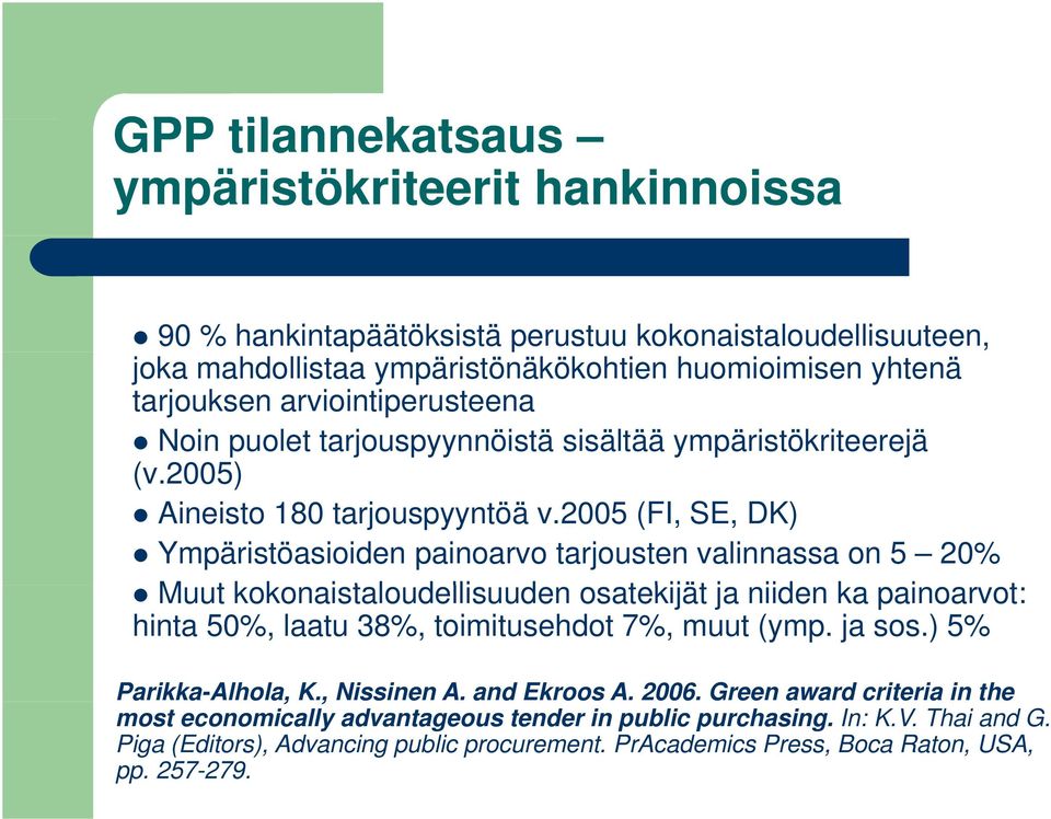 2005 (FI, SE, DK) Ympäristöasioiden painoarvo tarjousten valinnassa on 5 20% Muut kokonaistaloudellisuuden k lli d osatekijät ja niiden ka painoarvot: hinta 50%, laatu 38%, toimitusehdot 7%,