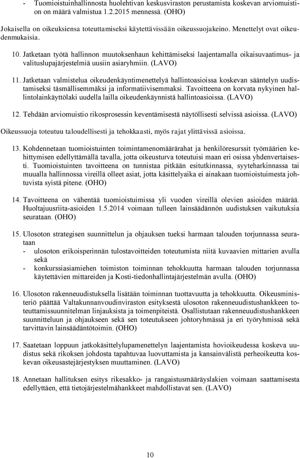 Jatketaan työtä hallinnon muutoksenhaun kehittämiseksi laajentamalla oikaisuvaatimus- ja valituslupajärjestelmiä uusiin asiaryhmiin. (LAVO) 11.