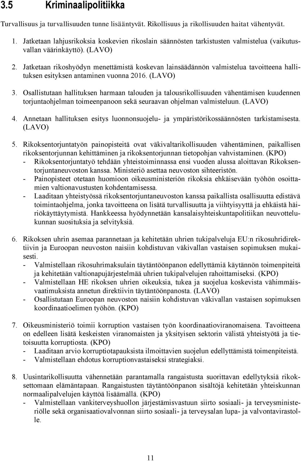 Jatketaan rikoshyödyn menettämistä koskevan lainsäädännön valmistelua tavoitteena hallituksen esityksen antaminen vuonna 2016. (LAVO) 3.