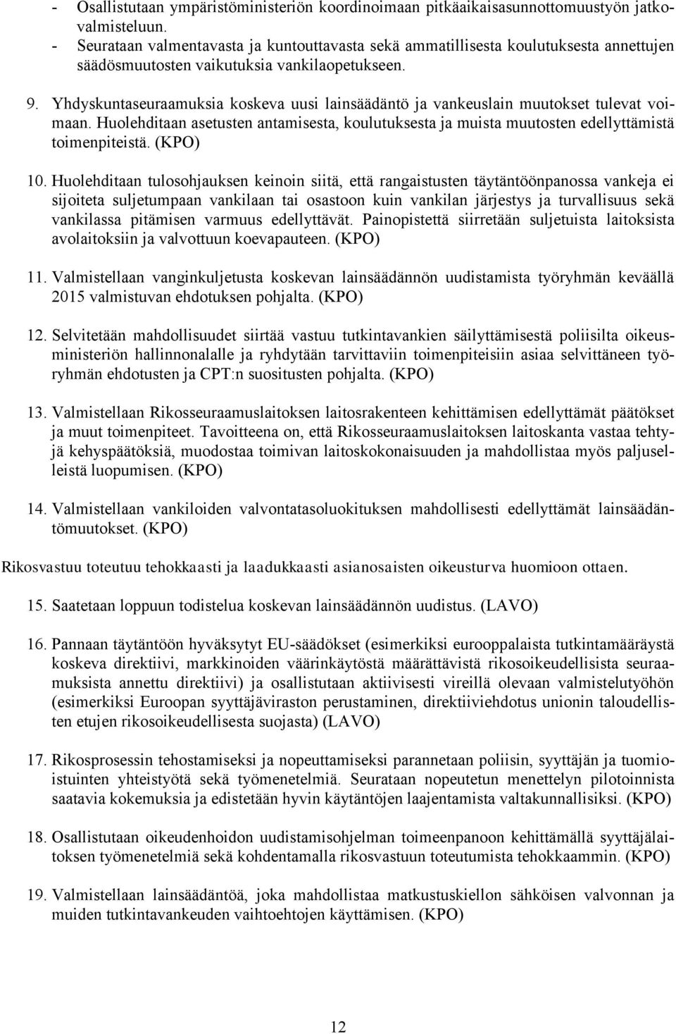 Yhdyskuntaseuraamuksia koskeva uusi lainsäädäntö ja vankeuslain muutokset tulevat voimaan. Huolehditaan asetusten antamisesta, koulutuksesta ja muista muutosten edellyttämistä toimenpiteistä.