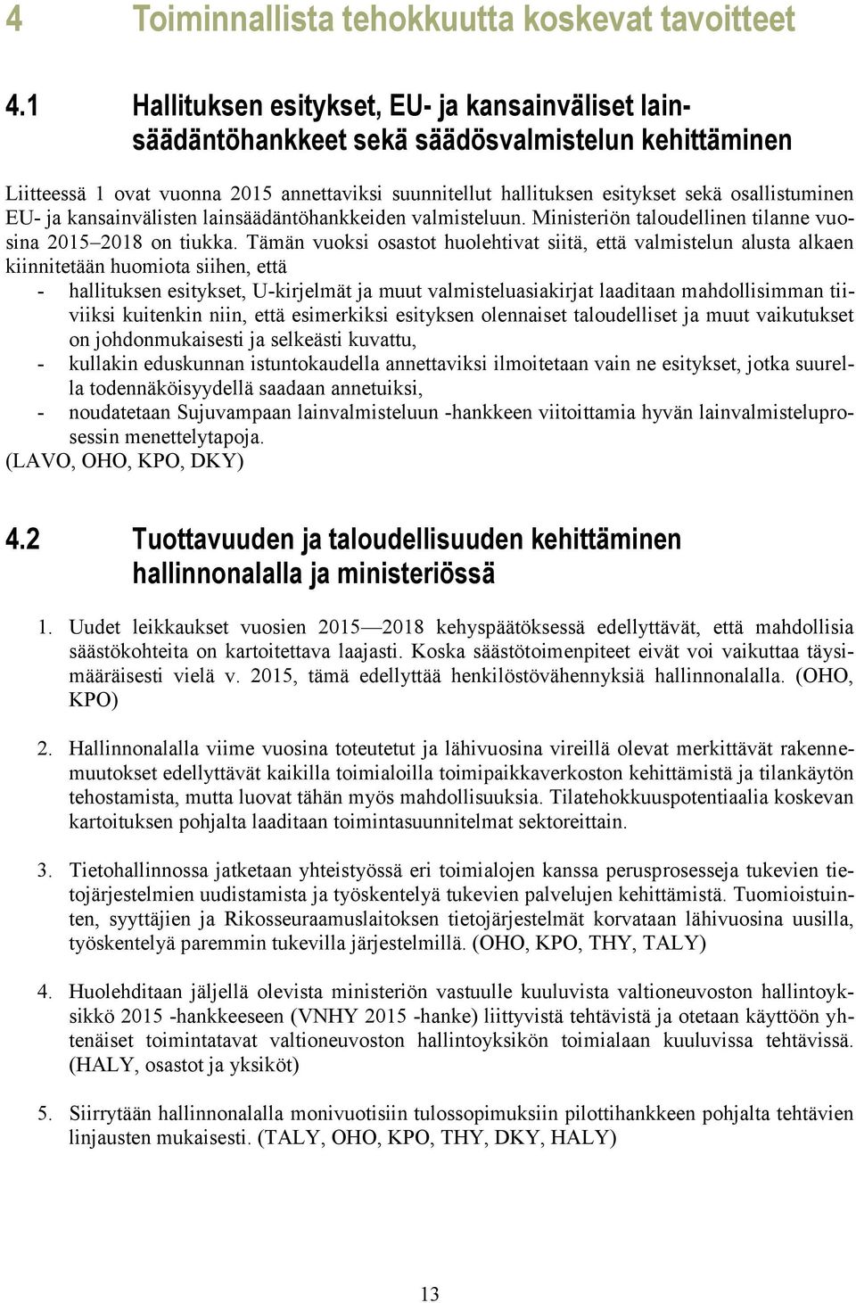 osallistuminen EU- ja kansainvälisten lainsäädäntöhankkeiden valmisteluun. Ministeriön taloudellinen tilanne vuosina 2015 2018 on tiukka.