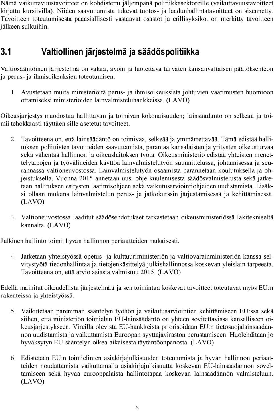 3.1 Valtiollinen järjestelmä ja säädöspolitiikka Valtiosääntöinen järjestelmä on vakaa, avoin ja luotettava turvaten kansanvaltaisen päätöksenteon ja perus- ja ihmisoikeuksien toteutumisen. 1.